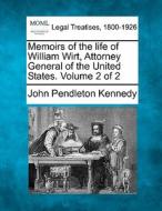 Memoirs Of The Life Of William Wirt, Attorney General Of The United States. Volume 2 Of 2 di John Pendleton Kennedy edito da Gale, Making Of Modern Law