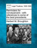 Reminders For Conveyancers : With References To Some Of The Best Precedents. di Herbert M. Broughton edito da Gale, Making Of Modern Law