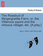 The Rosebud of Stingingnettle Farm; or, the Villanous squire and the virtuous villager, etc. [A play.] di Henry J. Byron, John Henry Leslie edito da British Library, Historical Print Editions
