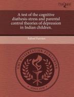 A Test Of The Cognitive Diathesis-stress And Parental Control Theories Of Depression In Indian Children. di Rahael Kurrien edito da Proquest, Umi Dissertation Publishing