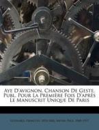 Aye D'avignon, Chanson De Geste. Publ. Pour La Premiere Fois D'apres Le Manuscrit Unique De Paris di Francois Guessard, Paul Meyer edito da Nabu Press