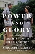 Power and Glory: Elizabeth II and the Rebirth of Royalty di Alexander Larman edito da ST MARTINS PR