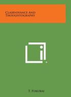 Clairvoyance and Thoughtography di T. Fukurai edito da Literary Licensing, LLC