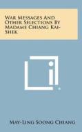 War Messages and Other Selections by Madame Chiang Kai-Shek di May-Ling Soong Chiang edito da Literary Licensing, LLC