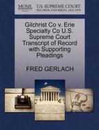 Gilchrist Co V. Erie Specialty Co U.s. Supreme Court Transcript Of Record With Supporting Pleadings di Fred Gerlach edito da Gale, U.s. Supreme Court Records
