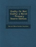 Guilty or Not Guilty; A Novel di Harriet Maria Gordon Smythies edito da Nabu Press