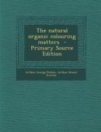 Natural Organic Colouring Matters di Arthur George Perkin, Arthur Ernest Everest edito da Nabu Press