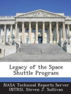 Legacy Of The Space Shuttle Program di Steven J Sullivan edito da Bibliogov