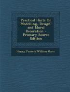 Practical Hints on Modelling, Design, and Mural Decoration di Henry Francis William Ganz edito da Nabu Press