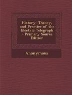 History, Theory, and Practice of the Electric Telegraph di Anonymous edito da Nabu Press