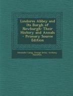 Lindores Abbey and Its Burgh of Newburgh: Their History and Annals - Primary Source Edition di Alexander Laing, George Seton, Anthony Hamilton edito da Nabu Press