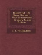 History of the Steam Hammer: With Illustrations di T. S. Rowlandson edito da Nabu Press