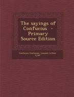 The Sayings of Confucius di Confucius Confucius, Leonard Arthur Lyall edito da Nabu Press