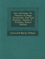Our Actresses: Or, Glances at Stage Favourites, Past and Present, Volume 2 di Cornwell Baron-Wilson edito da Nabu Press