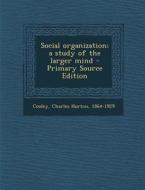Social Organization; A Study of the Larger Mind - Primary Source Edition di Charles Horton Cooley edito da Nabu Press