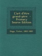 L'Art D'Etre Grand-Pere - Primary Source Edition di Victor Hugo edito da Nabu Press
