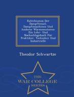 Katechismus Der Dampfkessel, Dampfmaschinen Und Anderer Warmemotoren di Theodor Schwartze edito da War College Series