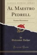 Al Maestro Pedrell: Escritos Heortásticos (Classic Reprint) di Unknown Author edito da Forgotten Books