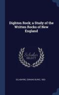 Dighton Rock; A Study of the Written Rocks of New England di Edmund Burke Delabarre edito da CHIZINE PUBN