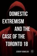 Domestic Extremism and the Case of the Toronto 18 di Jeremy Kowalski edito da Palgrave Macmillan