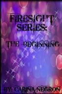 Firesight Series: The Beginning di Carina Negron edito da Lulu.com