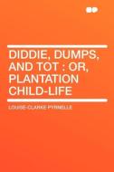 Diddie, Dumps, and Tot di Louise-Clarke Pyrnelle edito da HardPress Publishing