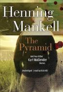 The Pyramid: And Four Other Kurt Wallander Mysteries di Henning Mankell edito da Blackstone Audiobooks