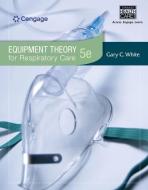 Equipment Theory for Respiratory Care di Gary White edito da Cengage Learning, Inc