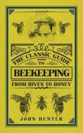 The Classic Guide to Beekeeping di John Hunter edito da Amberley Publishing