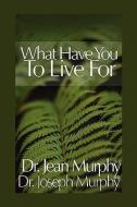 What Have You to Live For? di Joseph Murphy edito da Xlibris