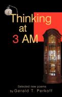 Thinking At 3 Am di Gerald T Perkoff edito da Iuniverse