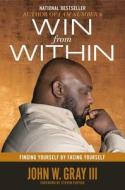 Win from Within: Finding Yourself by Facing Yourself di John Gray edito da FAITHWORDS
