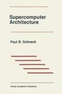Supercomputer Architecture di Paul B. Schneck edito da Springer US