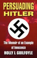 Persuading Hitler di Holly J Guilfoyle edito da America Star Books