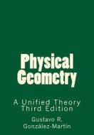 Physical Geometry: A Unified Theory di Gustavo R. Gonz Lez-Mart N., Gustavo R. Gonzalez-Martin edito da Createspace