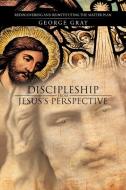 Discipleship from Jesus's Perspective: Rediscovering and Reinstituting the Master Plan di George Gray edito da AUTHORHOUSE