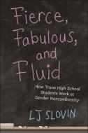 Fierce, Fabulous, And Fluid di LJ Slovin edito da New York University Press