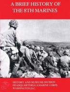A Brief History of the 8th Marines di James S. Santelli edito da Createspace