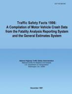 Traffic Safety Facts 1996: A Compilation of Motor Vehicle Crash Data from the Fatality Analysis Reporting System and the General Estimates System di U. S. Department of Transportation, National Highway Traffic Safety Administ edito da Createspace