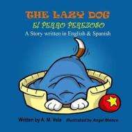 The Lazy Dog: El Perro Perezoso di A. M. Vela edito da Createspace