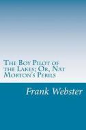 The Boy Pilot of the Lakes; Or, Nat Morton's Perils di Frank V. Webster edito da Createspace