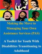 Making the Move to Managing Your Own Assistance Services (Pas): A Toolkit for Youth with Disabilities Transitioning to Adulthood di U. S. Department of Labor edito da Createspace