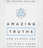 Amazing Truths: How Science and the Bible Agree di Michael Guillen edito da Blackstone Audiobooks