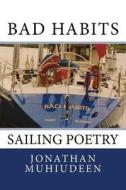 Bad Habits: Sailing Poetry di Jonathan Muhiudeen edito da Createspace Independent Publishing Platform