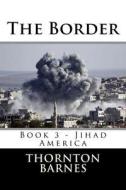 The Border: Book 3 - Jihad America di MR Thornton D. Barnes edito da Createspace