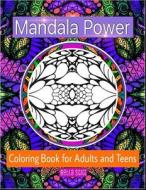 Mandala Power Coloring Book for Adults and Teens: Color, Relax and Enjoy di Bella Stitt edito da Createspace