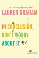 In Conclusion, Don't Worry About It di Lauren Graham edito da Random House Publishing Group