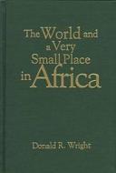 The World and a Very Small Place in Africa di Donald R. Wright edito da M.E. Sharpe