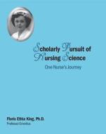 Scholarly Pursuit of Nursing Science: One Nurse's Journey di Floris King edito da Beaver's Pond Press