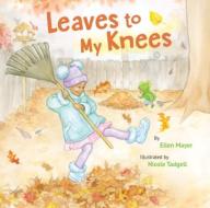 Leaves to My Knees di Ellen Mayer edito da STAR BRIGHT BOOKS